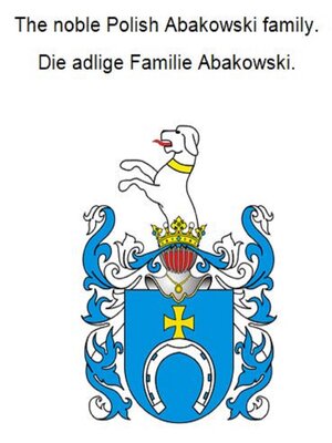 cover image of The noble Polish Abakowski family. Die adlige Familie Abakowski.
